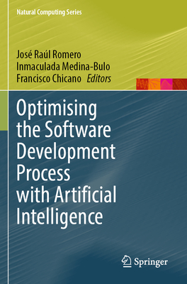 Optimising the Software Development Process with Artificial Intelligence - Romero, Jos� Ra�l (Editor), and Medina-Bulo, Inmaculada (Editor), and Chicano, Francisco (Editor)