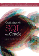 Optimizaci?n SQL en Oracle: Una gu?a pr�ctica, detallada y completa sobre c?mo implementar y explotar bases de datos Oracle de forma eficiente
