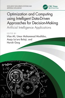 Optimization and Computing using Intelligent Data-Driven Approaches for Decision-Making: Artificial Intelligence Applications - Ali, Irfan (Editor), and Modibbo, Umar Muhammad (Editor), and Bolaji, Asaju La'aro (Editor)