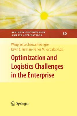 Optimization and Logistics Challenges in the Enterprise - Chaovalitwongse, Wanpracha (Editor), and Furman, Kevin C (Editor), and Pardalos, Panos M (Editor)