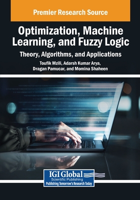 Optimization, Machine Learning, and Fuzzy Logic: Theory, Algorithms, and Applications - Mzili, Toufik (Editor), and Arya, Adarsh Kumar (Editor), and Pamucar, Dragan (Editor)