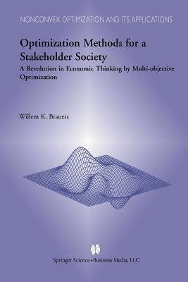 Optimization Methods for a Stakeholder Society: A Revolution in Economic Thinking by Multi-Objective Optimization - Brauers, W K