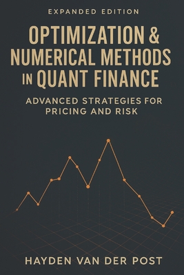 Optimization & Numerical Methods in Quant Finance: Advanced Strategies for Pricing and Risk: Harnessing Advanced Numerical Techniques for Derivatives Pricing, Portfolio Optimization, and Risk Management - Munrow, Danny, and Van Der Post, Hayden