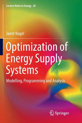 Optimization of Energy Supply Systems: Modelling, Programming and Analysis - Nagel, Janet