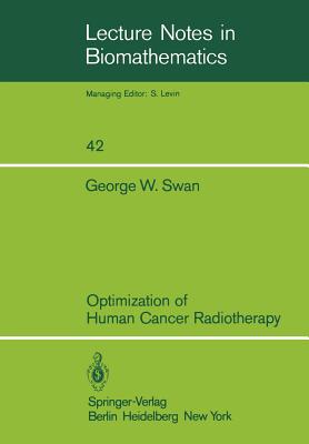 Optimization of Human Cancer Radiotherapy - Swan, G W