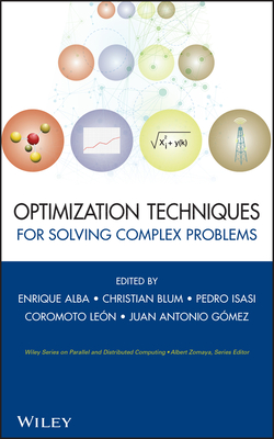 Optimization Techniques for Solving Complex Problems - Alba, Enrique (Editor), and Blum, Christian (Editor), and Asasi, Pedro (Editor)