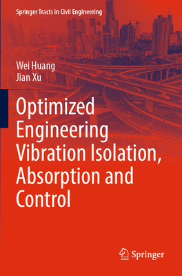Optimized Engineering Vibration Isolation, Absorption and Control - Huang, Wei, and Xu, Jian