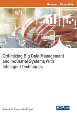 Optimizing Big Data Management and Industrial Systems With Intelligent Techniques - �ner, Sultan Ceren (Editor), and Y�regir, Oya H (Editor)