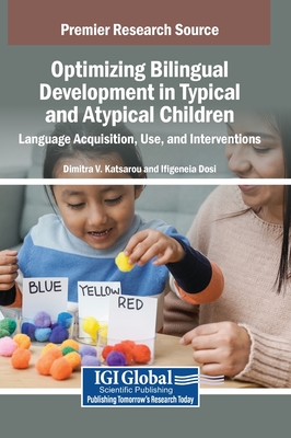 Optimizing Bilingual Development in Typical and Atypical Children: Language Acquisition, Use, and Interventions - Katsarou, Dimitra V (Editor), and Dosi, Ifigeneia (Editor)