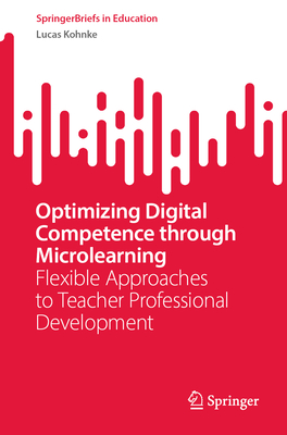 Optimizing Digital Competence through Microlearning: Flexible Approaches to Teacher Professional Development - Kohnke, Lucas