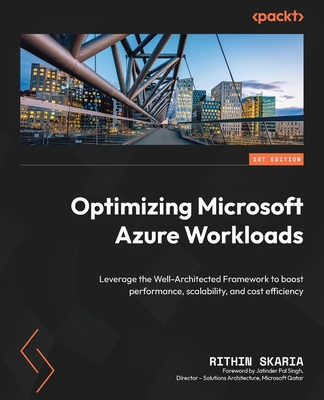 Optimizing Microsoft Azure Workloads: Leverage the Well-Architected Framework to boost performance, scalability, and cost efficiency - Skaria, Rithin