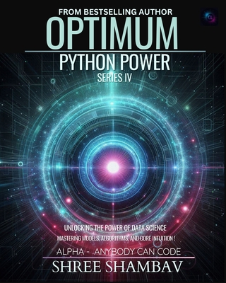Optimum Python Power Series IV: Unleashing the Potential of Data Science with Machine Learning Techniques - Shambav, Shree