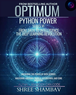 Optimum Python Power Series VI: From Data to Intelligence - The Deep Learning Revolution - Shambav, Shree