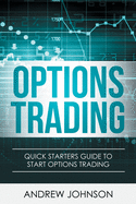 Options Trading: Quick Starters Guide to Options Trading