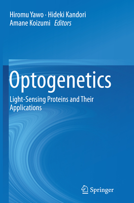 Optogenetics: Light-Sensing Proteins and Their Applications - Yawo, Hiromu (Editor), and Kandori, Hideki (Editor), and Koizumi, Amane (Editor)
