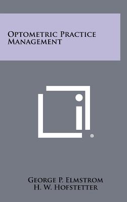 Optometric Practice Management - Elmstrom, George P, and Hofstetter, H W (Foreword by)