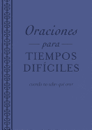 Oraciones Para Tiempos Dificiles: Cuando No Sabes Que Orar