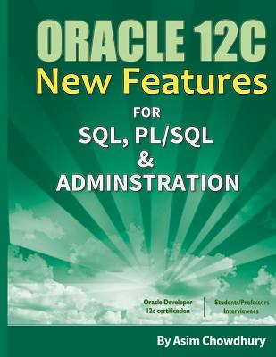 Oracle 12C New Features: SQL, PL/SQL & Administration - Chowdhury, Asim