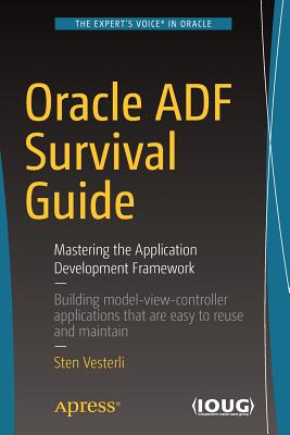 Oracle Adf Survival Guide: Mastering the Application Development Framework - Vesterli, Sten