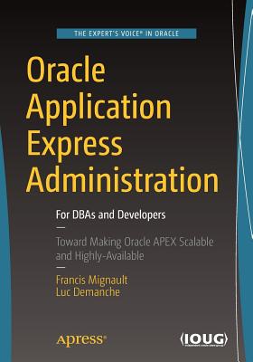 Oracle Application Express Administration: For DBAs and Developers - Mignault, Francis, and Demanche, Luc