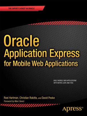 Oracle Application Express for Mobile Web Applications - Hartman, Roel, and Rokitta, Christian, and Peake, David