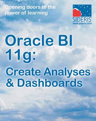 Oracle Bi 11g: Create Analyses & Dashboards - Sideris Courseware Corp