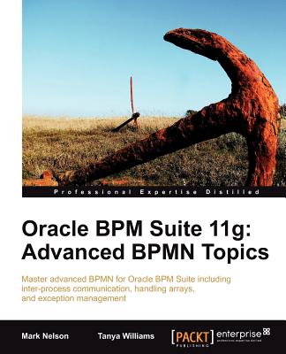 Oracle BPM Suite 11g: Advanced BPMN Topics - Nelson, Mark, and Williams, Tanya