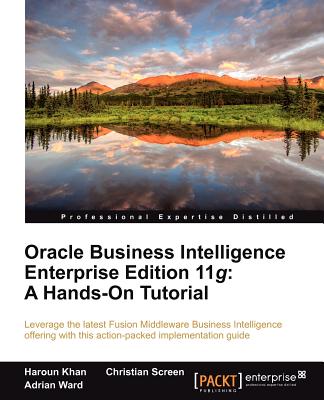 Oracle Business Intelligence Enterprise Edition 11g: A Hands-On Tutorial - Screen, Christian, and Khan, Haroun, and Ward, Adrian