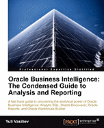 Oracle Business Intelligence: The Condensed Guide to Analysis and Reporting