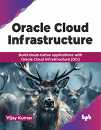 Oracle Cloud Infrastructure: Build cloud-native applications with Oracle Cloud Infrastructure (OCI) (English Edition)