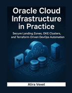 Oracle Cloud Infrastructure in Practice: Secure Landing Zones, OKE Clusters, and Terraform-Driven DevOps Automation