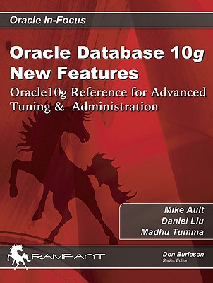 Oracle Database 10g New Features: Oracle 10g Reference for Advanced Tuning & Administration - Ault, Mike, and Tumma, Madhu, and Liu, Daniel