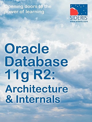 Oracle Database 11g R2: Architecture & Internals - Sideris Courseware Corp