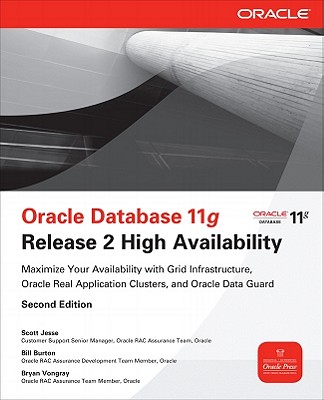 Oracle Database 11g Release 2 High Availability: Maximize Your Availability with Grid Infrastructure, RAC and Data Guard - Jesse, Scott, and Burton, Bill, and Vongray, Bryan