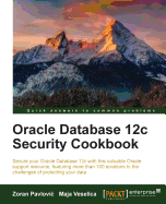 Oracle Database 12c Security Cookbook: Secure your Oracle Database 12c with this valuable Oracle support resource, featuring more than 100 solutions to the challenges of protecting your data