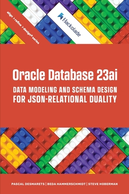 Oracle Database 23ai Data Modeling and Schema Design for JSON-Relational Duality - Desmarets, Pascal, and Hammerschmidt, Beda, and Hoberman, Steve