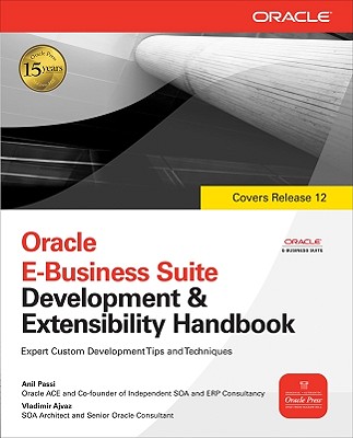 Oracle E-Business Suite Development and Extensibility Handbook - Passi, Anil, and Ajvaz, Vladimir