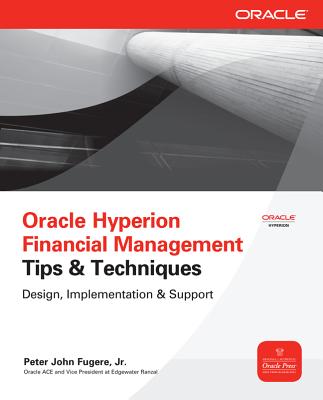 Oracle Hyperion Financial Management Tips and Techniques: Design, Implementation & Support - Fugere, Peter