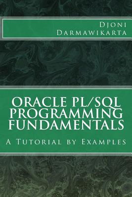 Oracle PL/SQL Programming Fundamentals: A Tutorial by Examples - Darmawikarta, Djoni