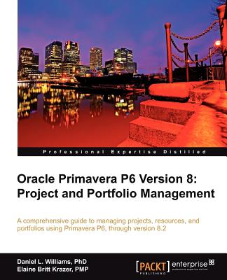 Oracle Primavera P6 Version 8: Project and Portfolio Management - Williams, Daniel, and Krazer, Elaine Britt