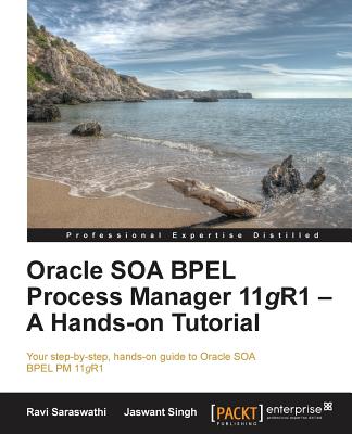Oracle SOA BPEL Process Manager 11gR1 - A Hands-on Tutorial - Saraswathi, Ravi, and Singh, Jaswant, MP