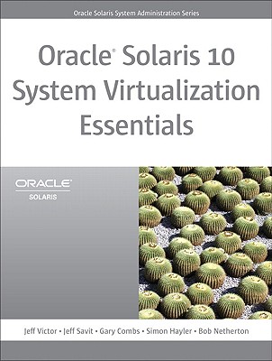 Oracle Solaris 10 System Virtualization Essentials: , Portable Documents - Victor, Jeff, and Savit, Jeff, and Combs, Gary