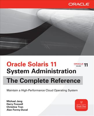 Oracle Solaris 11 System Administration the Complete Reference - Jang, Michael, and Foxwell, Harry