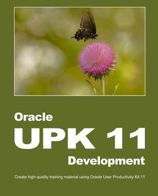 Oracle UPK 11 Development: Create high-quality training material using Oracle User Productivity Kit 11 - Manuel, Dirk