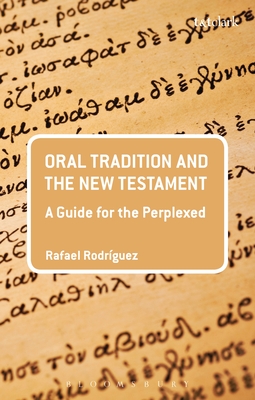 Oral Tradition and the New Testament: A Guide for the Perplexed - Rodriguez, Rafael, Dr.