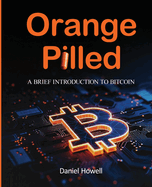 Orange Pilled: A Brief Introduction to Bitcoin