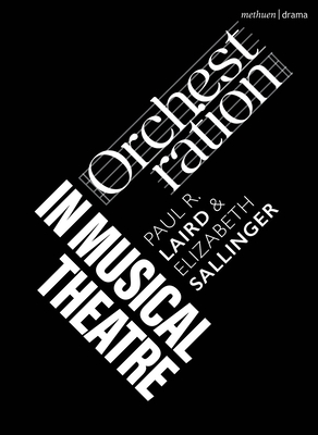 Orchestration in Musical Theatre - Laird, Paul R, and Gordon, Robert (Editor), and Sallinger, Elizabeth