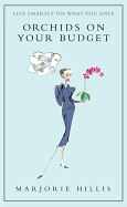 Orchids on Your Budget: Or Live Smartly on What You Have