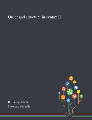 Order and Structure in Syntax II - R Bailey, Laura, and Sheehan, Michelle