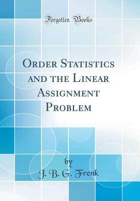 Order Statistics and the Linear Assignment Problem (Classic Reprint) - Frenk, J B G